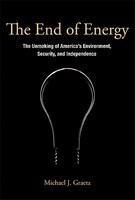 The End of Energy: The Unmaking of America's Environment, Security, and Independence