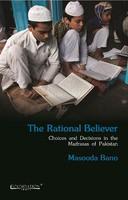 The Rational Believer: Choices and Decisions in the Madrasas of Pakistan 1st Edition