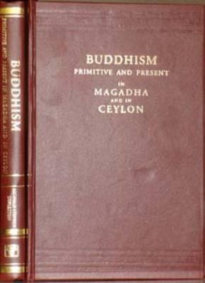 Buddhism Primitive and Present in Magadha and in Ceylon