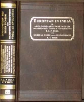 The European in India or Anglo-Indian's Vade-mecum: Anglo-Indian Social Customs and Native Character: AND Medical Guide for Anglo-Indians