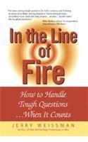 In the Line of Fire : How to Handle Tough Questions...When It Counts