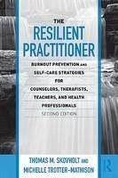 The Resilient Practitioner: Burnout Prevention and Self-Care Strategies for Counselors, Therapists, Teachers, and Health Professionals 0002 Edition