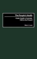 The People's Health: Public Health in Australia, 1950 to the Present [Part of Two Volume Set]