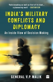 India's Military Conflicts and Diplomacy: An Inside View of Decision-Making - An Inside View of Decision Making
