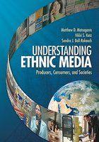 Understanding Ethnic Media: Producers, Consumers, and Societies FIRST Edition