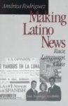 Making Latino News: Race, Language, Class