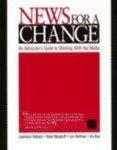 News for a Change: An Advocate's Guide to Working with the Media
