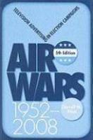 Air Wars: Television Advertising in Election Campaigns, 1952-2008 0005 Edition