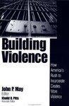 Building Violence: How America's Rush to Incarcerate Creates More Violence