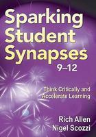 Sparking Student Synapses, Grades 9 12: Think Critically and Accelerate Learning