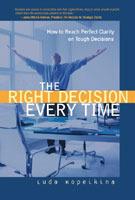The Right Decision Every Time: How to Reach Perfect Clarity on Tough Decisions 