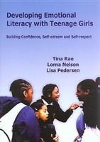 Developing Emotional Literacy with Teenage Girls: Developing Confidence, Self-Esteem and Self-Respect FIRST Edition