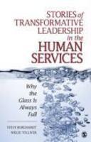 Stories of Transformative Leadership in the Human Services: Why the Glass Is Always Full FIRST Edition