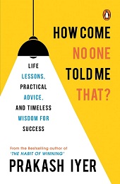 How Come No One Told Me That?: Life Lessons, Practical Advice, Timeless Wisdom For Success