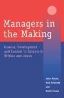 Managers in the Making: Careers, Development and Control in Corporate Britain and Japan