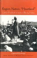 Region, Nation, ?Heartland? : Uttar Pradesh In India?S Body Politic : Volume 10 First Edition