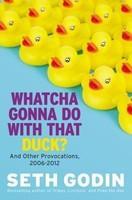 Whatcha Gonna Do with That Duck?: And Other Provocations, 2006-2012