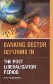 Banking Sector Reforms in the Post Liberalisation Period