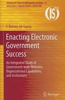 Enacting Electronic Government Success: An Integrative Study of Government-Wide Websites, Organizational Capabilities, and Institutions 2012th Edition