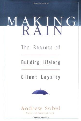 Making Rain: The Secrets of Building Lifelong Client Loyalty