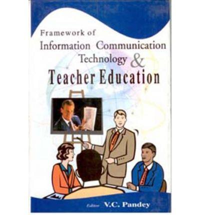 Framework of Information Communication Technology &Teacher Education