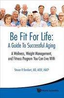 Be Fit for Life: A Guide to Successful Aging: A Wellness, Weight Management, and Fitness Program You Can Live with