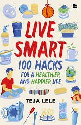 Live Smart : 100 Hacks: 100 Hacks for a Healthier and Happier Life