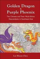 Golden Dragon and Purple Phoenix: The Chinese and Their Multi-Ethnic Descendants in Southeast Asia