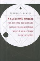 A Solutions Manual for General Equilibrium, Overlapping Generations Models, and Optimal Growth Theory