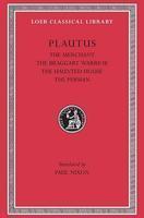 Plautus III: The Merchant, the Braggart Soldier, the Ghost, the Persian
