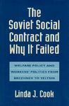 The Soviet Social Contract and Why It Failed: Welfare Policy and Workers' Politics from Brezhnev to Yeltsin