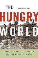 The Hungry World: America's Cold War Battle Against Poverty in Asia