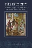 The Epic City: Urbanism, Utopia, and the Garden in Ancient Greece and Rome