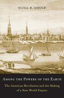 Among the Powers of the Earth: The American Revolution and the Making of a New World Empire