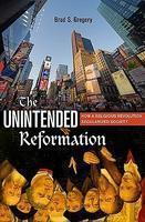 The Unintended Reformation: How a Religious Revolution Secularized Society