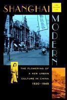 Shanghai Modern: The Flowering of a New Urban Culture in China, 1930-1945 1st Ed. Edition