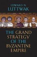 The Grand Strategy of the Byzantine Empire 1St  Edition