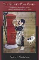 The People's Post Office: The History and Politics of the Japanese Postal System, 1871-2010