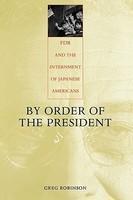 By Order of the President: FDR and the Internment of Japanese Americans New edition Edition
