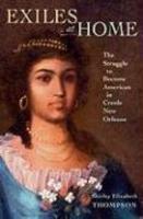 Exiles at Home: The Struggle to Become American in Creole New Orleans