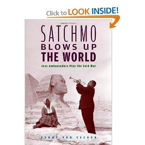 Satchmo Blows Up the World: Jazz Ambassadors Play the Cold War