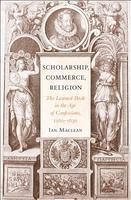 Scholarship, Commerce, Religion: The Learned Book in the Age of Confessions, 1560-1630