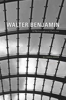 Walter Benjamin: A Philosophical Portrait