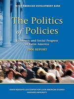 The Politics of Policies: Economic and Social Progress in Latin America, 2006 Report First  Edition