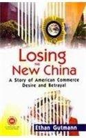 Losing the New China: A Story of American Commerce Desire and Betrayal