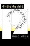 Dividing the Child: Social and Legal Dilemmas of Custody New ed Edition