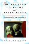 On Kissing, Tickling, and Being Bored: Psychoanalytic Essays on the Unexamined Life 4th Prntg; 1st Harvard Univ. Ppbk Ed,'94 Edition