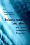 Science Under Socialism: East Germany in Comparative Perspective First edition. Edition