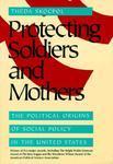 Protecting Soldiers and Mothers: The Political Origins of Social Policy in United States New edition Edition