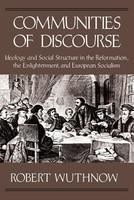 Communities of Discourse: Ideology and Social Structure in the Reformation, the Enlightenment, and European Socialism New ed Edition